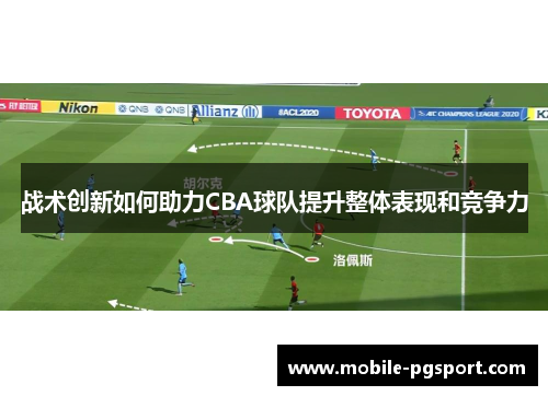 战术创新如何助力CBA球队提升整体表现和竞争力